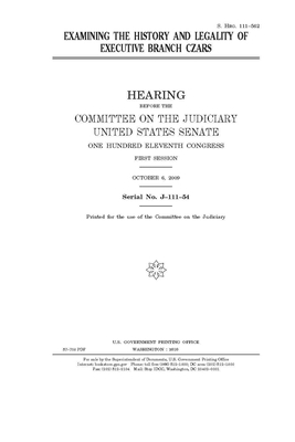 Examining the history and legality of executive branch czars by United States Congress, United States Senate, Committee on the Judiciary (senate)