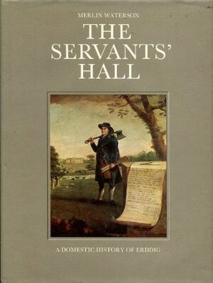 The Servants' Hall: A Domestic History Of Erddig by Merlin Waterson