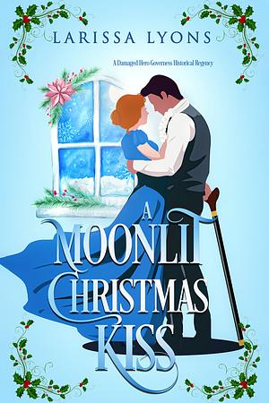 A Moonlit Christmas Kiss: A Damaged Hero Governess Historical Regency by Larissa Lyons