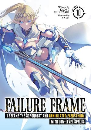 Failure Frame: I Became the Strongest and Annihilated Everything With Low-Level Spells, Vol. 10 by Kaoru Shinozaki