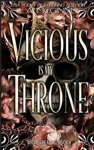 VICIOUS IS MY THRONE: WICKED REALMS: 4 by L.A. McGinnis