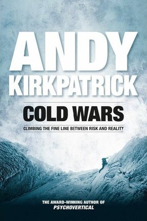 Cold Wars: Climbing the Line Between Risk and Reality by Andy Kirkpatrick