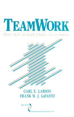 Teamwork: What Must Go Right/What Can Go Wrong by Frank M. J. Lafasto, Carl Larson