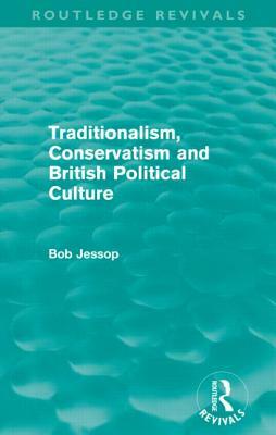 Traditionalism, Conservatism and British Political Culture (Routledge Revivals) by Bob Jessop