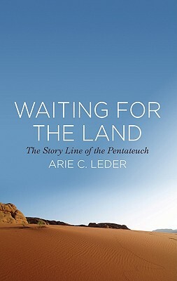 Waiting for the Land: The Story Line of the Pentateuch by Arie C. Leder