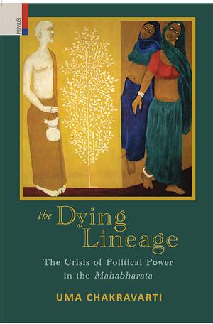 The Dying Lineage : The Crisis of Political Power in the Mahabharata by Uma Chakavarti