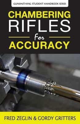 Chambering Rifles for Accuracy by Gordy Gritters, Fred Zeglin