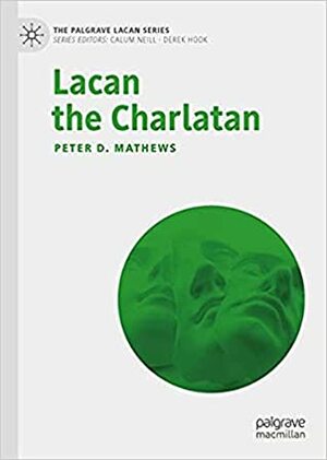 Lacan the Charlatan (The Palgrave Lacan Series) by Peter D. Mathews