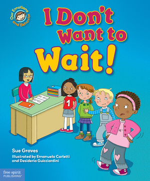 I Don't Want to Wait!: A Book about Being Patient by Sue Graves