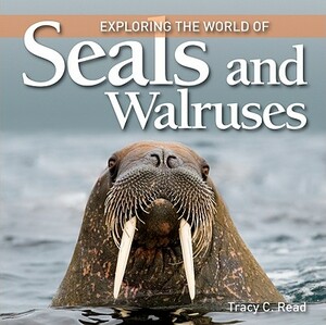 Exploring the World of Seals and Walruses by Tracy Read