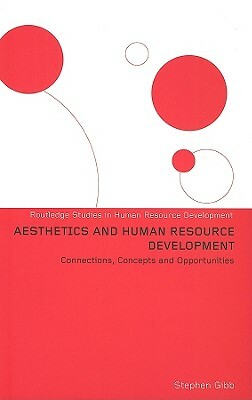 Aesthetics and Human Resource Development: Connections, Concepts and Opportunities by Stephen Gibb