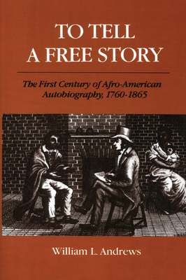 To Tell a Free Story: The First Century of Afro-American Autobiography, 1760-1865 by William L. Andrews