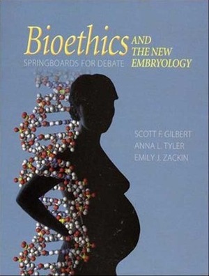 Bioethics and the New Embryology: Springboards for Debate by Emily Zackin, Scott F. Gilbert, Anna L. Tyler