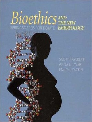 Bioethics and the New Embryology: Springboards for Debate by Scott F. Gilbert, Anna L. Tyler, Emily Zackin