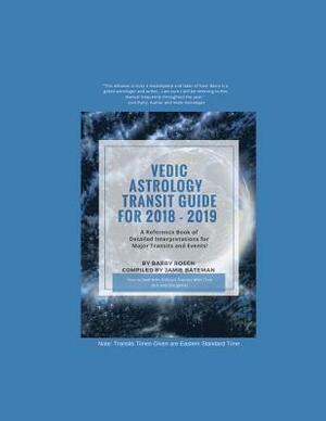 Vedic Astrology Transit Guide For 2018 - 2019: A Reference Book of Detailed Interpretations for Major Transits and Events for the Year! by Jamie Bateman, Barry Rosen