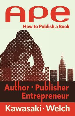 Ape: Author, Publisher, Entrepreneur: How to Publish a Book by Shawn Welch, Guy Kawasaki