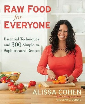 Raw Food for Everyone: Essential Techniques and 300 Simple-to-Sophisticated Recipes by Alissa Cohen, Leah J. Dubois
