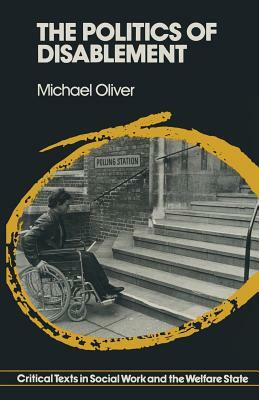 The Politics of Disablement: A Sociological Approach by Michael Oliver