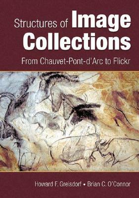 Structures of Image Collections: From Chauvet-Pont-d'Arc to Flickr by Brian C. O'Connor, Howard F. Greisdorf