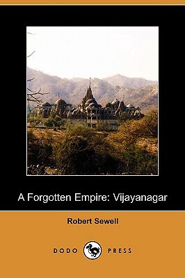 A Forgotten Empire: Vijayanagar - A Contribution to the History of India (Dodo Press) by Robert Sewell