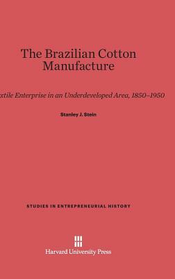 The Brazilian Cotton Manufacture by Stanley J. Stein