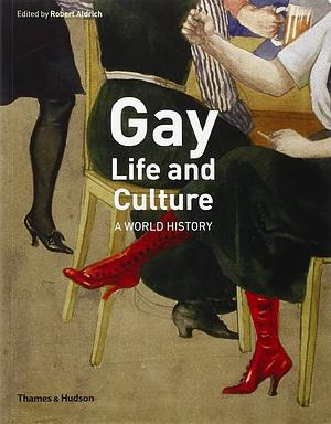 Gay Life and Culture: A World History by ALDRICH ROBERT