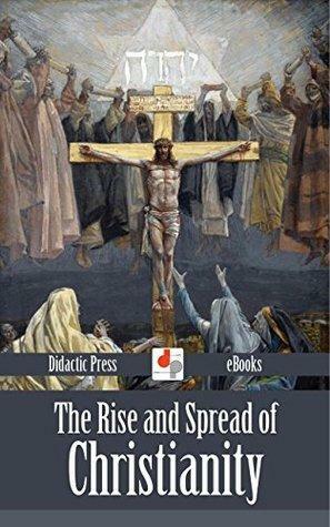 The Rise and Spread of Christianity by Ernest Renan, John Newman, Isaac Wise