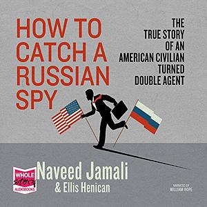 How to Catch a Russian Spy: The True Story of an American Civilian Turned Double Agent by Naveed Jamali, Ellis Henican