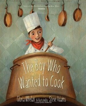 The Boy Who Wanted to Cook by Gloria Whelan, Steve Adams
