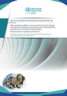 What Strategies to Address Communication Barriers for Refugees and Migrants in Health Care Settings Have Been Implemented and Evaluated Across the: Wh by Who Regional Office for Europe