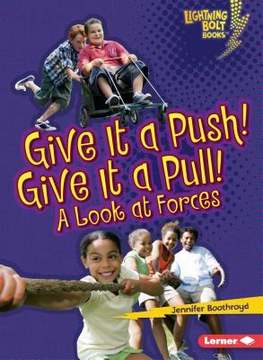 Give It a Push! Give It a Pull!: A Look at Forces by Jennifer Boothroyd