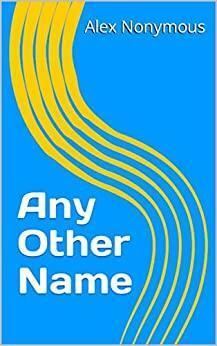 Any Other Name by Alex Nonymous