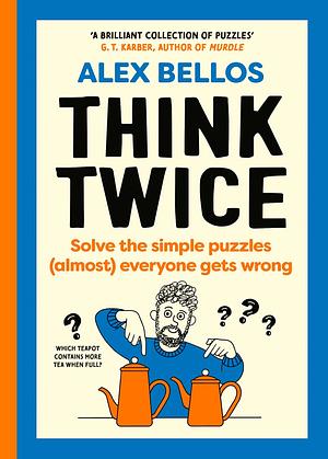 Think Twice: Simple puzzles (almost) everyone gets wrong. Perfect for playing with family and friends this Christmas by Alex Bellos