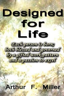 Designed For Life: Hardwired - Empowered - Purposed by Arthur F. Miller Jr