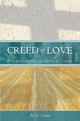 Creed of Love: Reflections on the Apostle's Creed by Billy Swan