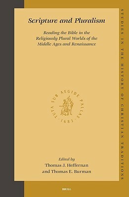 Scripture and Pluralism: Reading the Bible in the Religiously Plural Worlds of the Middle Ages and Renaissance by Thomas J. Heffernan, Thomas E. Burman