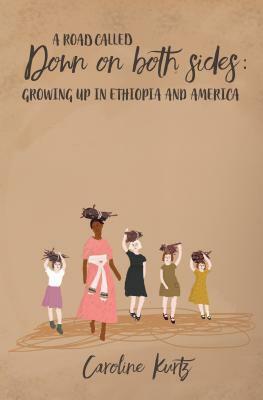 A Road Called Down on Both Sides: Growing up in Ethiopia and America by Caroline Kurtz