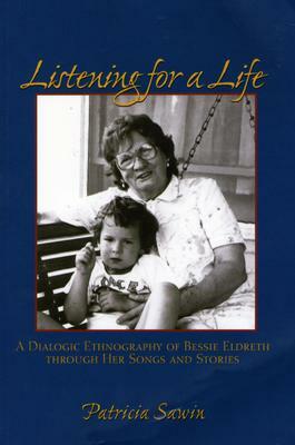 Listening for a Life: A Dialogic Ethnography of Bessie Eldreth Through Her Songs and Stories by Patricia Sawin