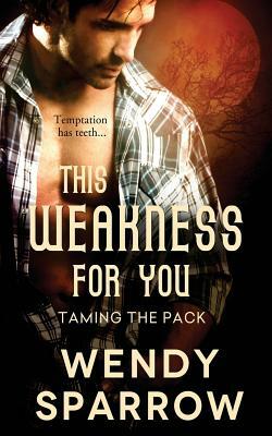 This Weakness for You by Wendy Sparrow