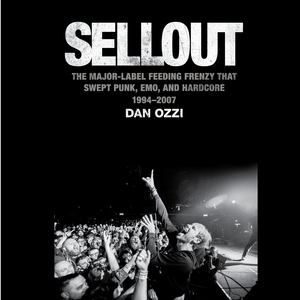 Sellout: The Major Label Feeding Frenzy That Swept Punk, Emo, and Hardcore (1994-2007) by Dan Ozzi