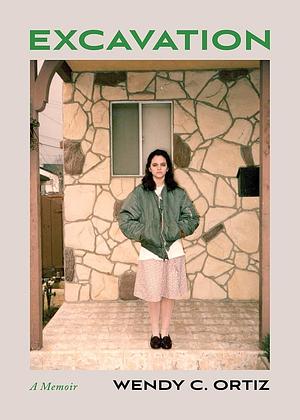 Excavation: A Memoir, Volume 0 by Wendy C. Ortiz