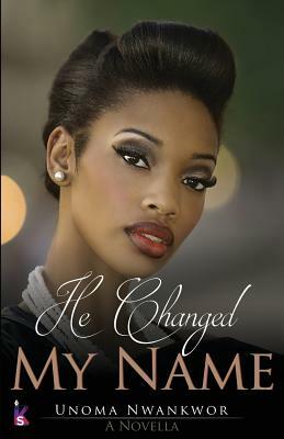 He Changed My Name by Unoma Nwankwor