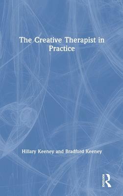 The Creative Therapist in Practice by Bradford Keeney, Hillary Keeney