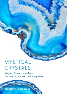 Mystical Crystals: Magical Stones and Gems for Health, Wealth, and Happiness (Crystal Healing, Healing Spells, Stone Healing, Reduce Stre by Cerridwen Greenleaf