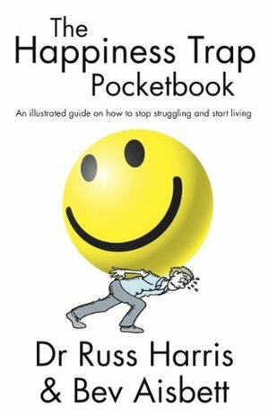 The Happiness Trap Pocketbook: An Illustrated Guide on How to Stop Struggling and Start Living by Russ Harris