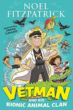 Vetman and his Bionic Animal Clan: An amazing animal adventure from the nation's favourite Supervet by Noel Fitzpatrick