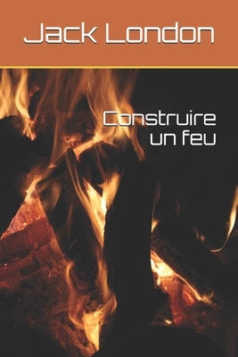 Construire un feu by Jack London