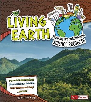 Living Earth: Exploring Life on Earth with Science Projects by Suzanne Garbe