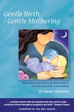 Gentle Birth, Gentle Mothering: The Wisdom and Science of Gentle Choices in Pregnancy, Birth, and Parenting by Sarah J. Buckley