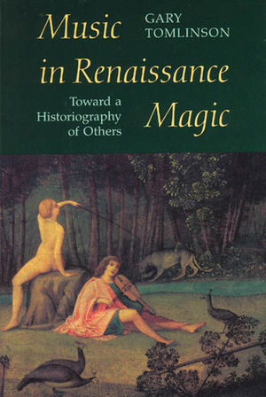 Music in Renaissance Magic: Toward a Historiography of Others by Gary Tomlinson